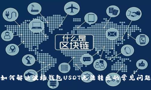 如何解决波场钱包USDT无法转出的常见问题
